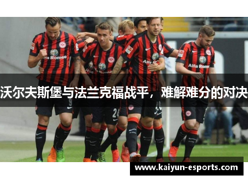 沃尔夫斯堡与法兰克福战平，难解难分的对决